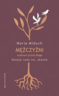 Mężczyźni wybrani przez Boga. Dzieje rodu św. Józefa. Autor: Maria Miduch. ZdrowePodejscie.pl Okładka książki Mężczyźni wybrani przez Boga. Dzieje rodu św. Józefa