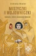 Mistyczki i wojowniczki. Kobiety, które... Autor: Wiater Elżbieta. ZdrowePodejscie.pl Okładka książki Mistyczki i wojowniczki. Kobiety, które..