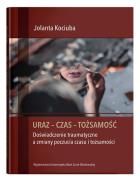 Uraz - Czas - Tożsamość. Doświadczenie traumatyczne a zmiany poczucia czasu i tożsamości. Autor: Kociuba Jolanta. ZdrowePodejscie.pl Okładka książki Uraz - Czas - Tożsamość. Doświadczenie traumatyczne a zmiany poczucia czasu i tożsamości