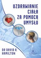 Uzdrawianie ciała za pomocą umysłu. Autor: Dr David R. Hamilton. ZdrowePodejscie.pl Okładka książki Uzdrawianie ciała za pomocą umysłu