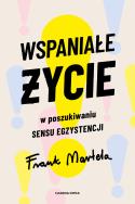 Wspaniałe życie. W poszukiwaniu sensu egzystencji. Autor: Frank Martela, Wolnicka Aleksandra. ZdrowePodejscie.pl Okładka książki Wspaniałe życie. W poszukiwaniu sensu egzystencji