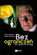 Bez ograniczeń, jak rządzi nami mózg. Autor: Jerzy Vetulani, Mazurek Maria. ZdrowePodejscie.pl Okładka książki Bez ograniczeń, jak rządzi nami mózg
