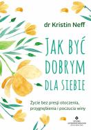 Jak być dobrym dla siebie. Autor: KRISTIN NEFF. ZdrowePodejscie.pl Okładka książki Jak być dobrym dla siebie