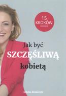 Jak być Szczęśliwą kobietą 15 kroków. Autor: Krawczyk Justyna. ZdrowePodejscie.pl Okładka książki Jak być Szczęśliwą kobietą 15 kroków