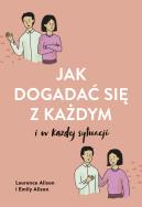 Jak dogadać się z każdym w każdej sytuacji. Autor: Alison Laurence, Alison Emily. ZdrowePodejscie.pl Okładka książki Jak dogadać się z każdym w każdej sytuacji