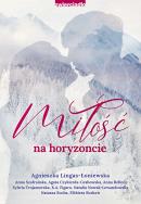 Miłość na horyzoncie. Antologia opowiadań w klimacie górskim. Autor: Opracowanie zbiorowe. ZdrowePodejscie.pl Okładka książki Miłość na horyzoncie. Antologia opowiadań w klimacie górskim