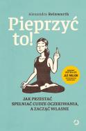 Pieprzyć to! Jak przestać spełniać cudze oczekiwania, a zacząć własne. Autor: Alexandra  Reinwarth. ZdrowePodejscie.pl Okładka książki Pieprzyć to! Jak przestać spełniać cudze oczekiwania, a zacząć własne
