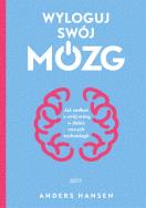 Wyloguj swój mózg. Jak zadbać o swój mózg w dobie nowych technologii. Autor: Andres Hansen. ZdrowePodejscie.pl Okładka książki Wyloguj swój mózg. Jak zadbać o swój mózg w dobie nowych technologii