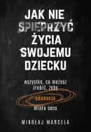 Jak nie spieprzyć życia swojemu dziecku. Autor: Marcela Mikołaj. ZdrowePodejscie.pl Okładka książki Jak nie spieprzyć życia swojemu dziecku