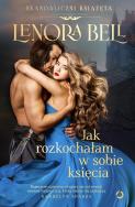 Jak rozkochałam w sobie księcia. Autor: Lenora Bell. ZdrowePodejscie.pl Okładka książki Jak rozkochałam w sobie księcia