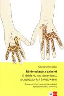 Minimediacje z dziećmi O dzieleniu się, docenianiu, przepraszaniu i świętowaniu Opowieści i ćwiczenia spójne z ideami Porozumienia bez przemocy. Autor: Dworaczyk Katarzyna. ZdrowePodejscie.pl Okładka książki Minimediacje z dziećmi O dzieleniu się, docenianiu, przepraszaniu i świętowaniu Opowieści i ćwiczenia spójne z ideami Porozumienia bez przemocy