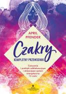 Czakry kompletny przewodnik. Ćwiczenia i praktyki odblokowujące i aktywujące system energetyczny 12 czakr. Autor: Pfender April. ZdrowePodejscie.pl Okładka książki Czakry kompletny przewodnik. Ćwiczenia i praktyki odblokowujące i aktywujące system energetyczny 12 czakr