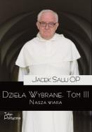 Dzieła Wybrane T.3 Nasza wiara. Autor: o. Jacek Salij OP. ZdrowePodejscie.pl Okładka książki Dzieła Wybrane T.3 Nasza wiara