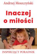 Inaczej o miłości. Autor: Andrzej Moszczyński. ZdrowePodejscie.pl Okładka książki Inaczej o miłości
