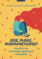 Jesz, pijesz, rozpamiętujesz. Autor: Nolen-Hoeksema Susan. ZdrowePodejscie.pl Okładka książki Jesz, pijesz, rozpamiętujesz