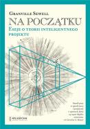 Na początku Eseje o teorii inteligentnego.. TW. Autor: Granville Sewell. ZdrowePodejscie.pl Okładka książki Na początku Eseje o teorii inteligentnego.. TW