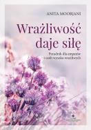 Wrażliwość daje siłę. Autor: Anita Moorjani. ZdrowePodejscie.pl Okładka książki Wrażliwość daje siłę