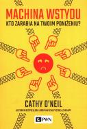 Machina wstydu. Kto zarabia na twoim poniżeniu. Autor: O’Neil Cathy. ZdrowePodejscie.pl Okładka książki Machina wstydu. Kto zarabia na twoim poniżeniu