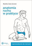 Anatomia ruchu w praktyce T.1 Wprowadzenie do ćw.. Autor: Blandine Calais-Germain. ZdrowePodejscie.pl Okładka książki Anatomia ruchu w praktyce T.1 Wprowadzenie do ćw.