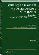 Okładka książki Apelacja i kasacja w postępowaniu cywilnym. Komentarz do art. 367-391(1) i 398(1)-398(21) k.p.c.