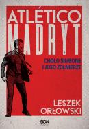 Atletico Madryt. Cholo Simeone i jego żołnierze wyd. 2. Autor: Leszek Orłowski. ZdrowePodejscie.pl Okładka książki Atletico Madryt. Cholo Simeone i jego żołnierze wyd. 2