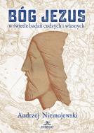 Bóg Jezus w świetle badań cudzych i własnych. Autor: Andrzej Niemojewski. ZdrowePodejscie.pl Okładka książki Bóg Jezus w świetle badań cudzych i własnych