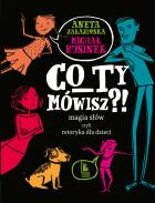 Okładka książki Co ty mówisz?! Magia słów czyli retoryka dla dzieci wyd. 8