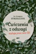 Ćwiczenia z odwagi. Wędrując przez nasze lęki. Autor: Ks. Grzegorz Strzelczyk. ZdrowePodejscie.pl Okładka książki Ćwiczenia z odwagi. Wędrując przez nasze lęki