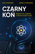 Czarny Koń. Energetyka jądrowa a zmiany klimatyczne. Autor: Partanen Rauli, JANNE M. KORHONEN. ZdrowePodejscie.pl Okładka książki Czarny Koń. Energetyka jądrowa a zmiany klimatyczne