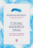 Czując każdego dnia - praktyczny workbook... Autor: Katarzyna Kucewicz. ZdrowePodejscie.pl Okładka książki Czując każdego dnia - praktyczny workbook..