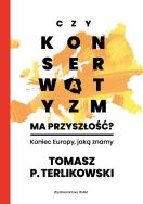 Czy konserwatyzm ma przyszłość?. Autor: Tomasz P. Terlikowski. ZdrowePodejscie.pl Okładka książki Czy konserwatyzm ma przyszłość?