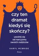 Okładka książki Czy ten dramat kiedyś się skończy? Uwolnij się od narcyzmu swoich rodziców