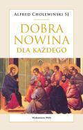Dobra Nowina dla każdego. Autor: Alfred Cholewiński SJ. ZdrowePodejscie.pl Okładka książki Dobra Nowina dla każdego