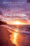 Dom, w którym zamieszkała miłość. Autor: Oleksa Monika. ZdrowePodejscie.pl Okładka książki Dom, w którym zamieszkała miłość
