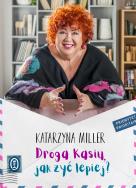 Droga Kasiu, jak żyć lepiej?. Autor: Katarzyna Miller. ZdrowePodejscie.pl Okładka książki Droga Kasiu, jak żyć lepiej?