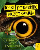 Dziki poradnik przetrwania. Megaporcja wiedzy o zwierzętach. Autor: Agnieszka Graclik. ZdrowePodejscie.pl Okładka książki Dziki poradnik przetrwania. Megaporcja wiedzy o zwierzętach