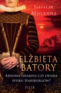 Elżbieta Batory. Krwawa hrabina czy ofiara spisku Habsburgów?. Autor: Jarosław Molenda. ZdrowePodejscie.pl Okładka książki Elżbieta Batory. Krwawa hrabina czy ofiara spisku Habsburgów?