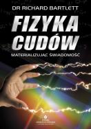 Fizyka cudów materializując świadomość. Autor: Richard Bartlett. ZdrowePodejscie.pl Okładka książki Fizyka cudów materializując świadomość