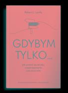 Gdybym tylko... Jak uwolnić się od żalu. Autor: Robert L. Leahy. ZdrowePodejscie.pl Okładka książki Gdybym tylko... Jak uwolnić się od żalu