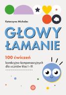 Głowy łamanie 100 ćwiczeń korekcyjno-kompensacyjnych dla uczniów klasy I–III. Autor: Michalec Katarzyna. ZdrowePodejscie.pl Okładka książki Głowy łamanie 100 ćwiczeń korekcyjno-kompensacyjnych dla uczniów klasy I–III