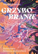 Grzybobranie. Kulturowa historia psylocybiny. Autor: Maciej Lorenc. ZdrowePodejscie.pl Okładka książki Grzybobranie. Kulturowa historia psylocybiny