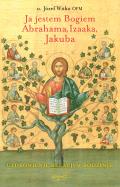 Okładka książki Ja jestem Bogiem Abrahama, Izaaka, Jakuba. O uzdrowieniu więzi rodzinnych wyd. 2024