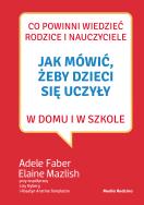 Jak mówić, żeby dzieci się uczyły w domu.... Autor: Adele Faber, Elaine Mazlish. ZdrowePodejscie.pl Okładka książki Jak mówić, żeby dzieci się uczyły w domu...