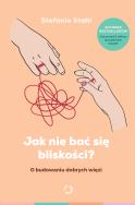 Okładka książki Jak nie bać się bliskości? O budowaniu dobrych więzi wyd. 2024