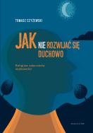 Jak (nie) rozwijać się duchowo. Autor: Tomasz Czyżewski. ZdrowePodejscie.pl Okładka książki Jak (nie) rozwijać się duchowo