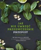 Jak nie umrzeć przedwcześnie. Przepisy. Autor: Michael Greger, Gene Stone, Robin Robertson. ZdrowePodejscie.pl Okładka książki Jak nie umrzeć przedwcześnie. Przepisy