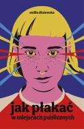 Okładka książki Jak płakać w miejscach publicznych