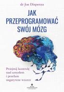 Jak przeprogramować swój mózg. Przejmij kontrolę nad umysłem i przełam negatywne wzorce wyd. 2022. Autor: Joe Dispenza. ZdrowePodejscie.pl Okładka książki Jak przeprogramować swój mózg. Przejmij kontrolę nad umysłem i przełam negatywne wzorce wyd. 2022