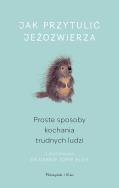 Okładka książki Jak przytulić jeżozwierza. Proste sposoby kochania