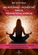 Jak rozwinąć i wzmocnić swoją wewnętrzną energię. Autor: Alla Svirinskaya. ZdrowePodejscie.pl Okładka książki Jak rozwinąć i wzmocnić swoją wewnętrzną energię